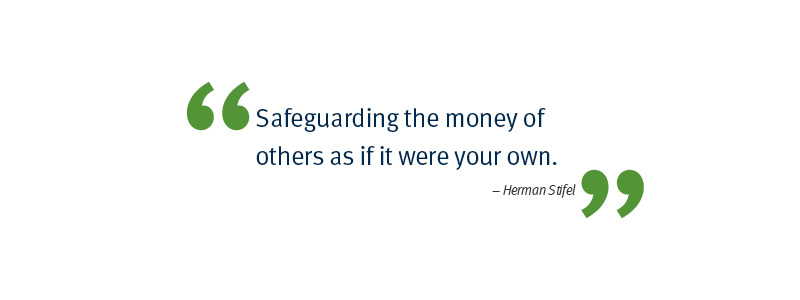 Quote: Safeguarding the money of others as if it were your own. - Herman Stifel